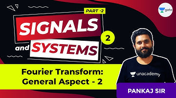 Signals & Systems (Part 2) | Fourier Transform: General Aspect - 2 | Lec 2 | GATE 2021 (EE,ECE) Exam