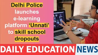 Delhi Police launches e-learning platform ‘Unnati’ to skill school dropouts.