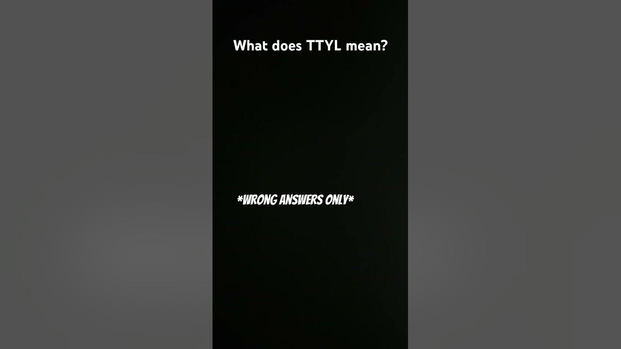 What does TTYL mean YouTube