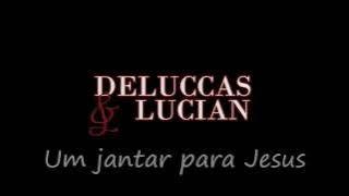 Deluccas e Lucian - Um Jantar Para Jesus | Letra