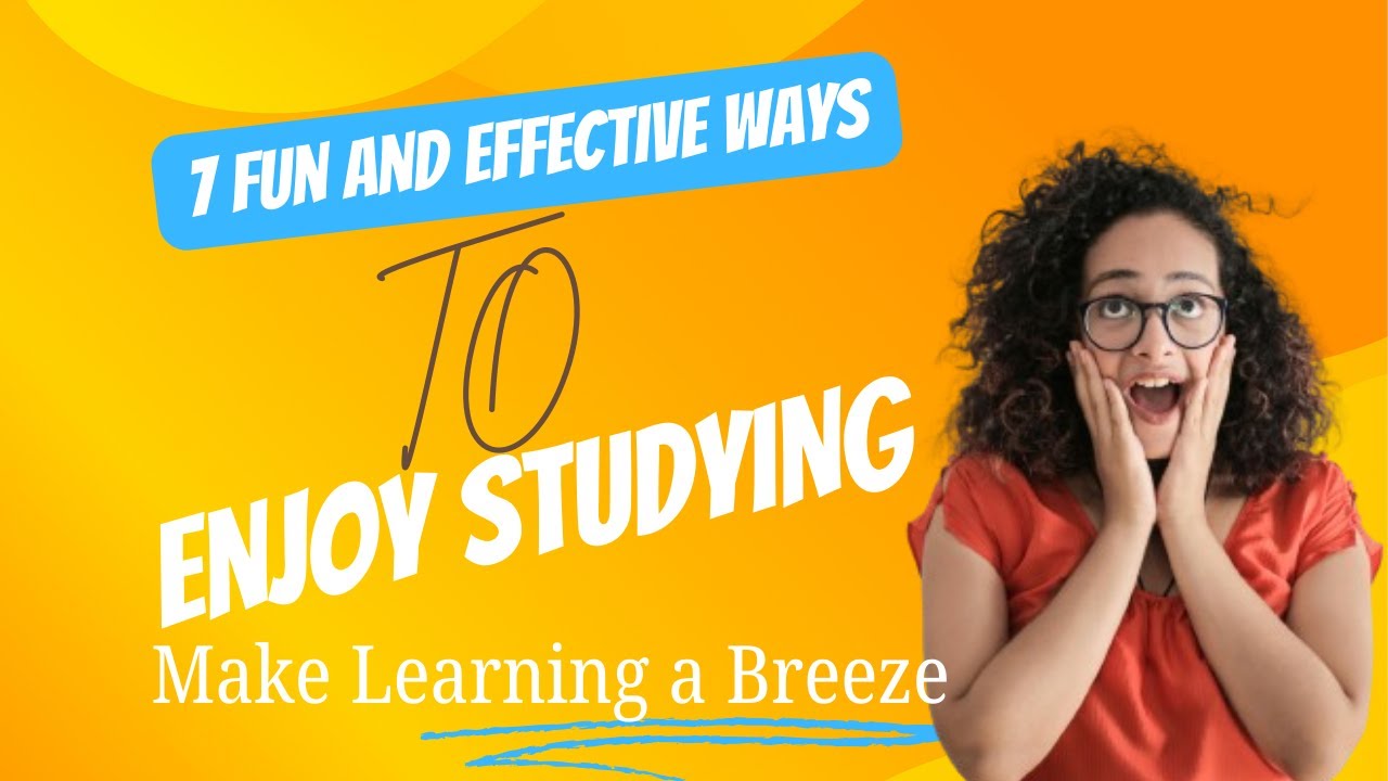7 Fun and Effective Ways to Enjoy Studying | Make Learning a Breeze ...