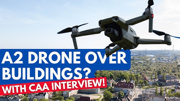 Can A2 CofC Holders Fly OVER Buildings and Cars? CAA Interview – UK Drone Rules