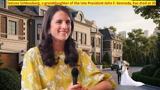 Tatiana Schlossberg's, CAUSE OF DEATH, HUSBAND, CHILDREN, Lifestyle, Houses  \u0026 Net Worth 2025