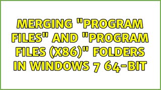 Merging Program Files and Program Files (x86) folders in Windows 7 64-bit (10 Solutions!!)