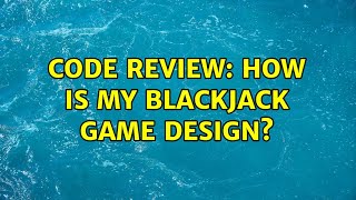 Code Review: How is my BlackJack game design? (2 Solutions!!)