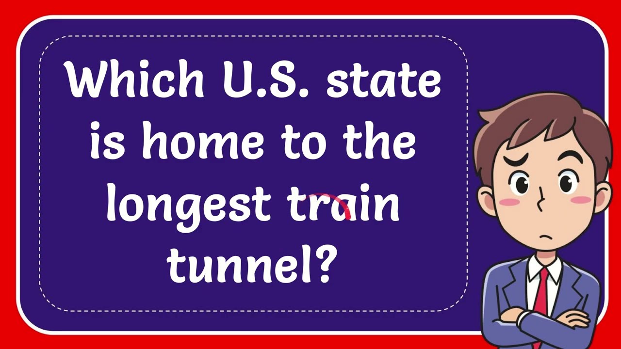 Which U S  state is home to the longest train tunnel? 