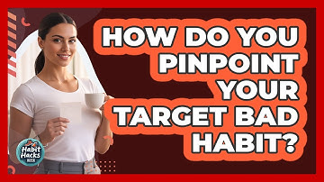 How Do You Pinpoint Your Target Bad Habit?