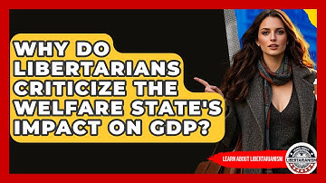 Why Do Libertarians Criticize The Welfare State