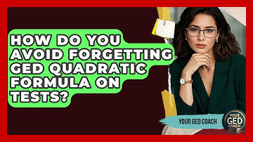 How Do You Avoid Forgetting GED Quadratic Formula On Tests? - Your GED Coach