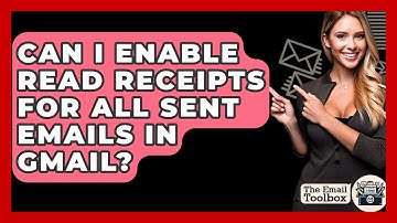 Can I Enable Read Receipts For All Sent Emails In Gmail? - TheEmailToolbox.com