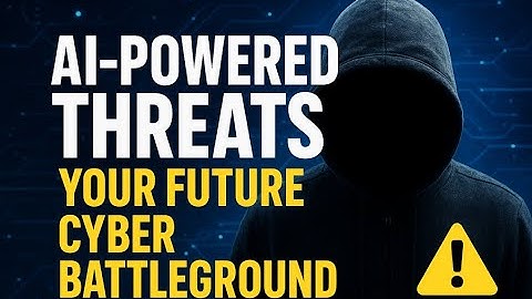 AI-Powered threats: Your future cyber battleground
