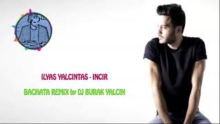 İlyas Yalçıntaş - İncir (Bachata Remix by DJ Burak Yalçın)