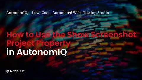 Low code test automation - how to use the "show screen shot" project property | Sauce Labs