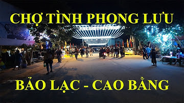 CHỢ TÌNH PHONG LƯU Huyện Bảo Lạc Tỉnh Cao Bằng Cũng Có Những Hoạt Động Đặc Sắc Như Chợ Tình Khau Vai