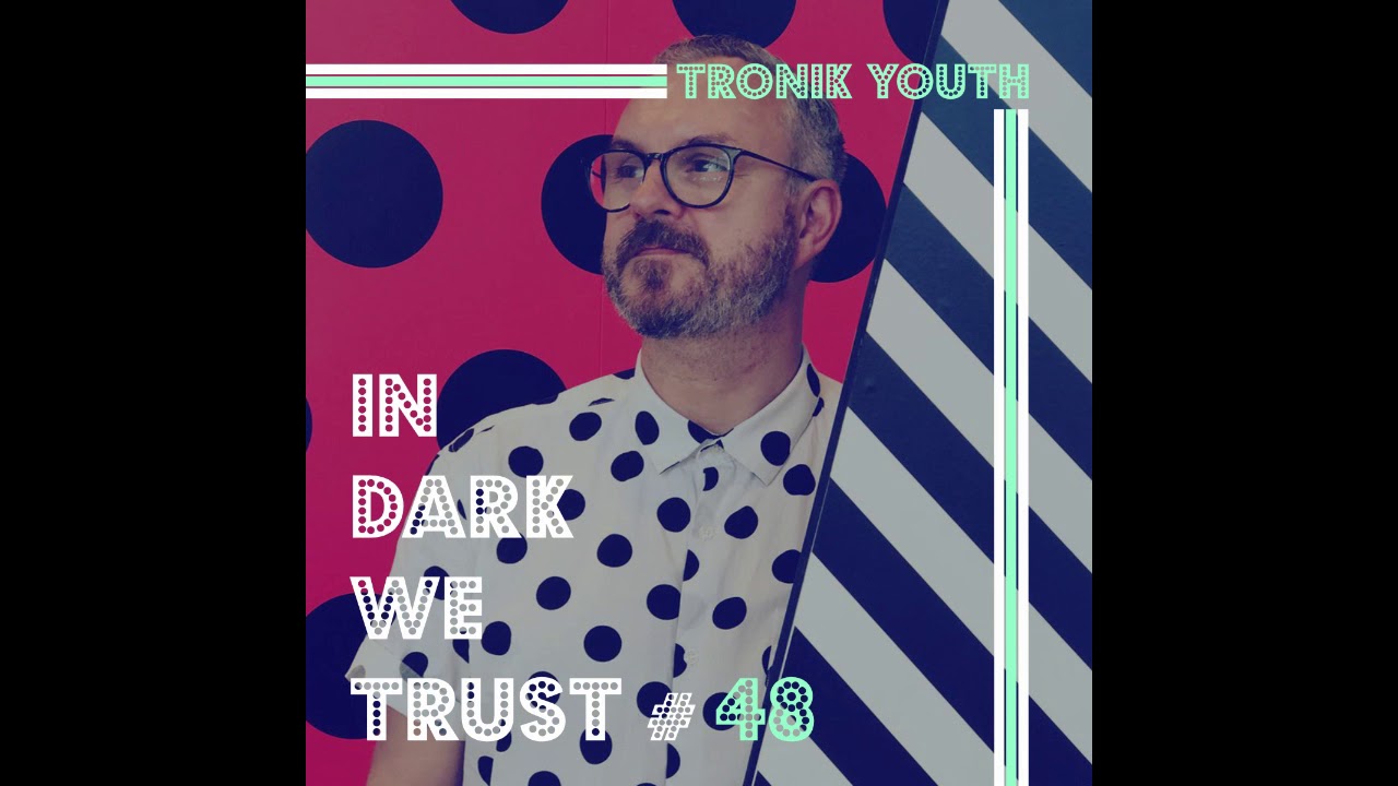 Tronik Youth - IN DARK WE TRUST #48