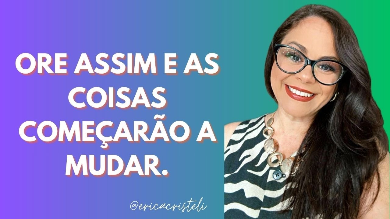 ORE ASSIM E AS COISAS COMEÇARÃO A MUDAR.