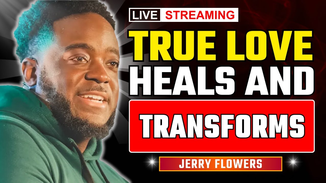 The Truth About Love: When Love Heals and Transforms | Jerry Flowers