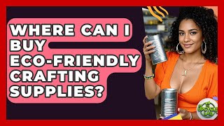 Where Can I Buy Eco-Friendly Crafting Supplies? - The Upcycle Lab
