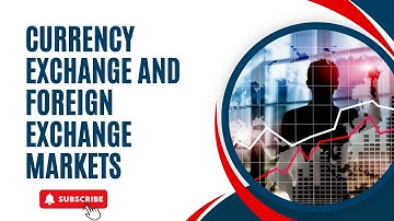 Currency Exchange and Foreign Exchange Markets