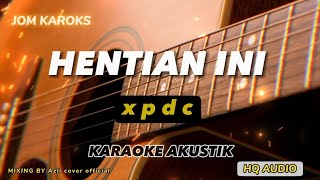 HENTIAN INI - XPDC ( AKUSTIK KARAOKE )