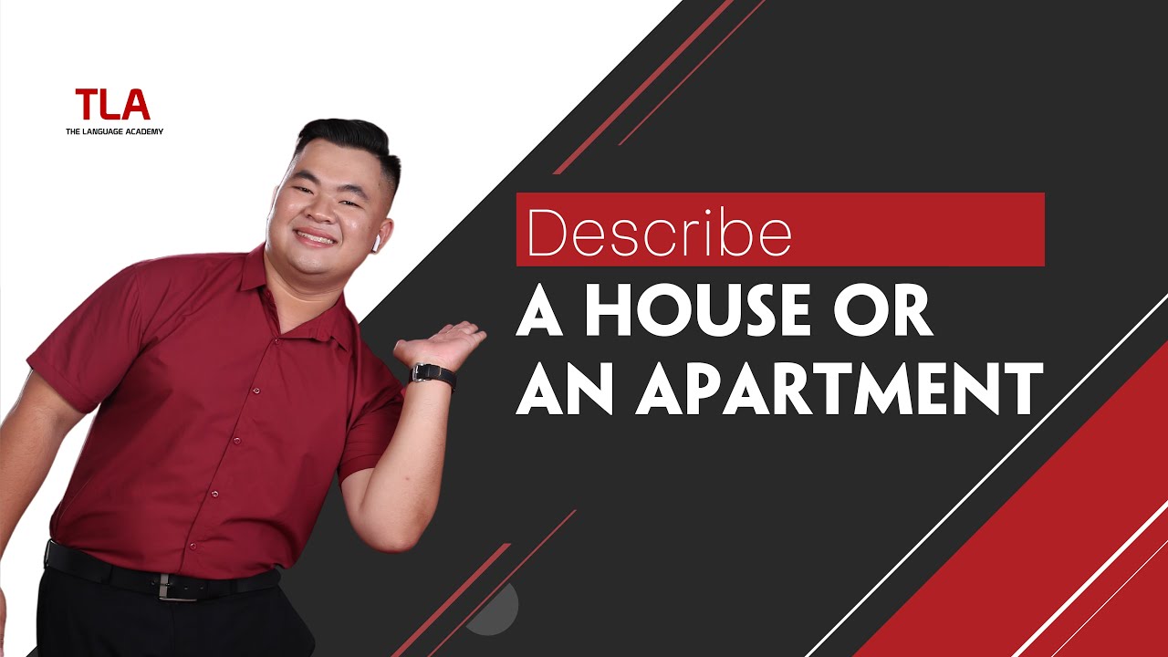 [IELTS SPEAKING PART 2] TOPIC: DESCRIBE A HOUSE OR AN APARTMENT.