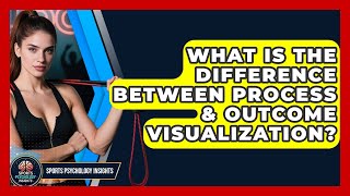 Famous What Is The Difference Between Process & Outcome Visualization? - Sport Psychology Insights Wealth