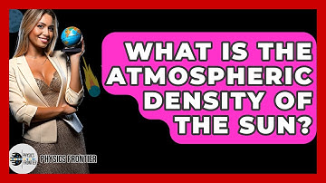 What Is The Atmospheric Density Of The Sun? - Physics Frontier