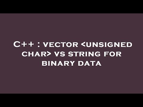 C++ : vector  unsigned char  vs string for binary data
