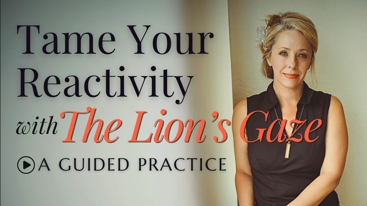 Reduce Your Reactivity with The Lion’s Gaze Guided Meditation for Inner Strength, Presence & Calm