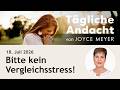 Bitte kein Vergleichsstress! – Tägliche Andacht von Joyce Meyer | 18.07.