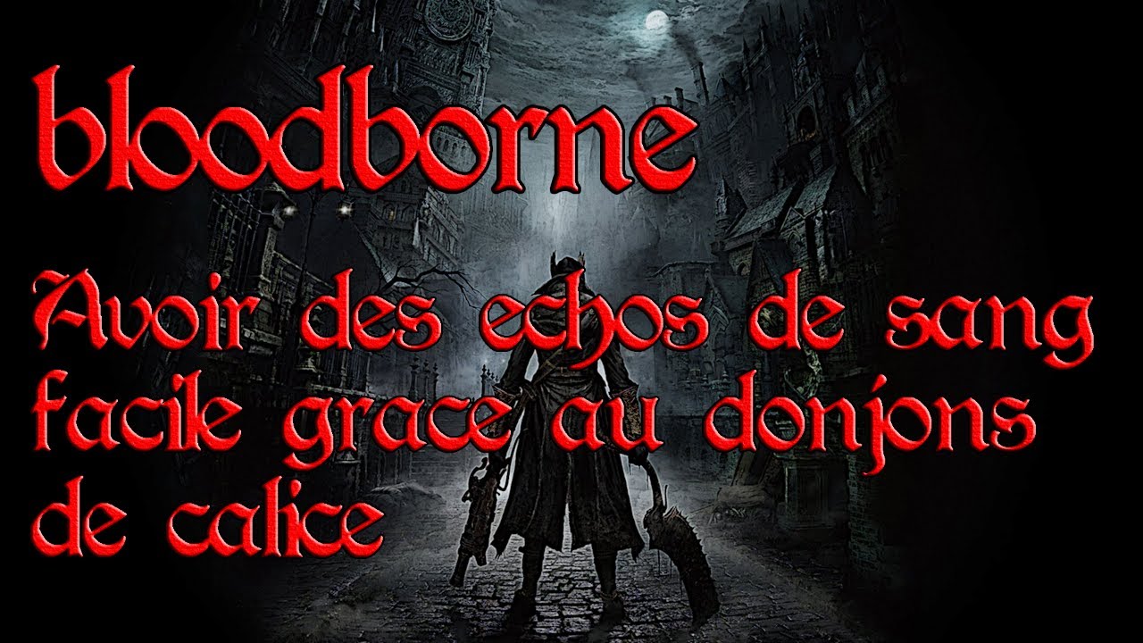 (Tuto)[Bloodborne] Avoir des échos de sang facile avec les donjons de
