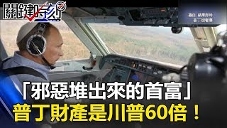 真正地表最有錢的人！ 「邪惡堆出來的首富」普丁財產是川普60倍！ 關鍵時刻20170802-1 朱學恆 黃世聰