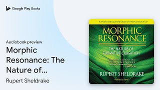 Morphic Resonance: The Nature of Formative… by Rupert Sheldrake · Audiobook preview