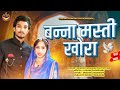 Banna masti khora      new rajasthani song  mukesh choudhary jyoti sen
