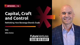 Mike Solow — Rethinking How Beverage Brands Scale | Future Ventures Podcast Ep. 016