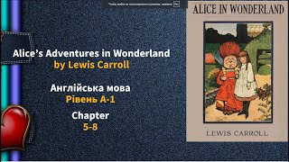 Alice's Adventures in Wonderland. Chapter 5-8. Англійська мова рівня А-1. Lewis Carroll