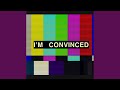 I'm Convinced