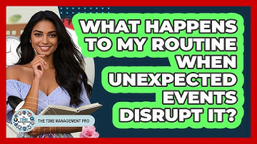 What Happens To My Routine When Unexpected Events Disrupt It? - The Time Management Pro