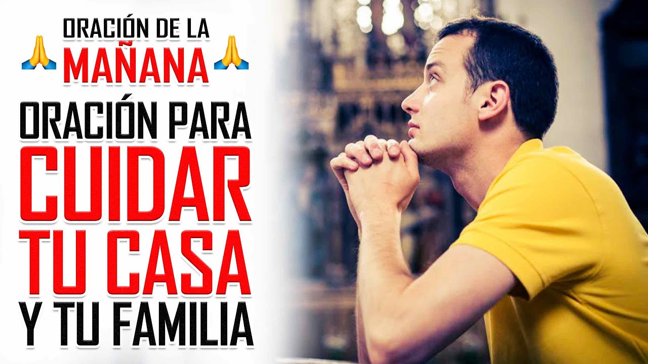 🔥ORACION DE LA MAÑANA 🙏 ORACIÓN PARA CUIDAR Y PROTEGER TU CASA, TU ...