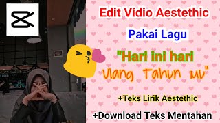 TUTORIAL EDIT VIDEO AESTETHIC LAGU HARI INI HARI ULANG TAHUN MU || CAPCUT