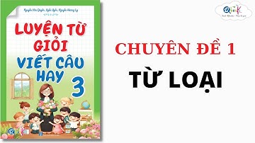 CHUYÊN ĐỀ 1 - TỪ LOẠI | Luyện từ giỏi - viết câu hay lớp 3 | Cô Uyển Uyển