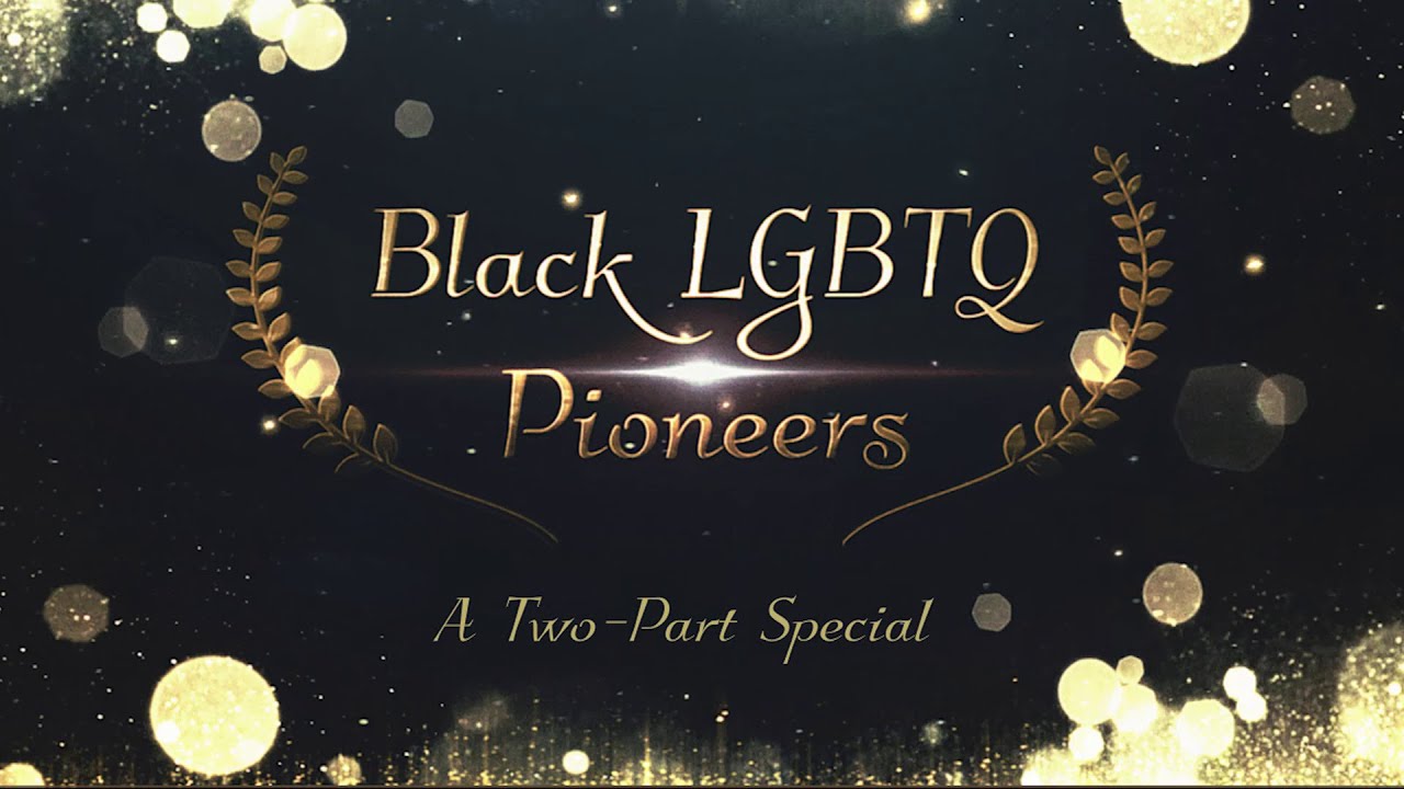 Black LGBTQ Pioneers- Part 1