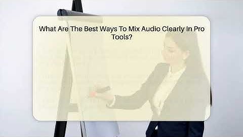 What Are The Best Ways To Mix Audio Clearly In Pro Tools? - Media Jobs