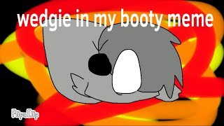 Wedige in my booty meme (gift for AJ animations and snowy )