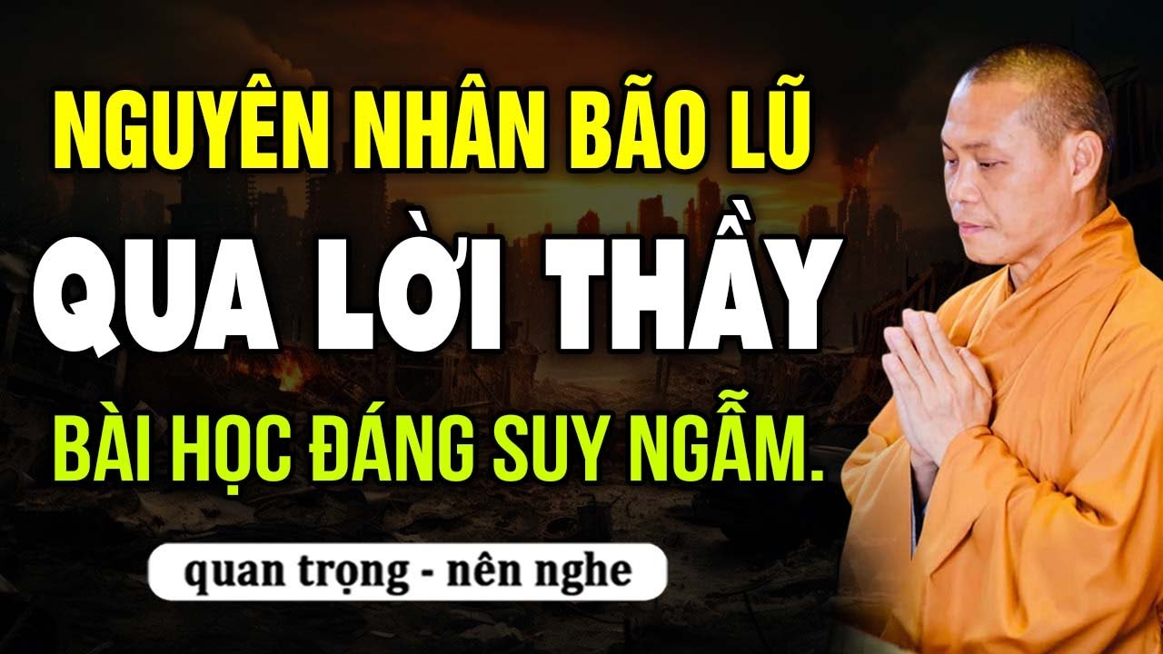 Nguyên nhân bão lũ qua lời thầy:  Bài học đáng suy ngẫm cho mỗi người | Thầy Thích Trí Chơn