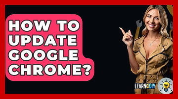 How To Update Google Chrome? - LearnToDIY360.com