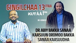 Gingilchaa 13ffaa kutaa 1 'Dr Abiy bakka sanaa kaasuun Oromoo bakka sanaa kaasuudha' Dr Henok