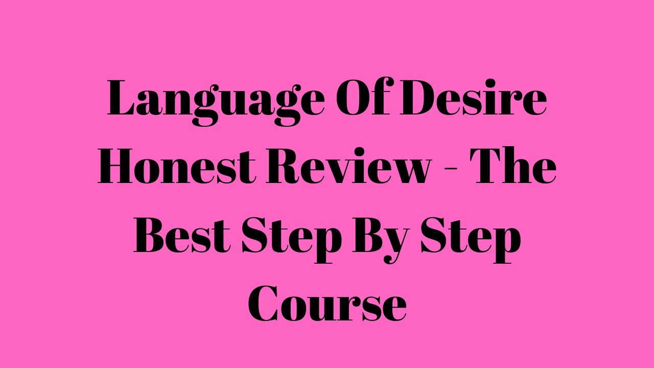 Language Of Desire Honest Review - The Best Step By Step Course