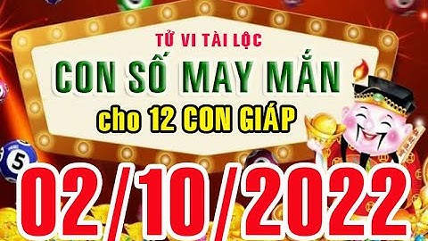 CON SỐ MAY MẮN HÀNG NGÀY (02-10-2022) CỦA 12 CON GIÁP: Số Tài lộc, Giàu có & Thịnh Vượng,
