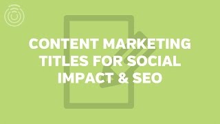 Content Marketing - Titles for Social Impact and SEO